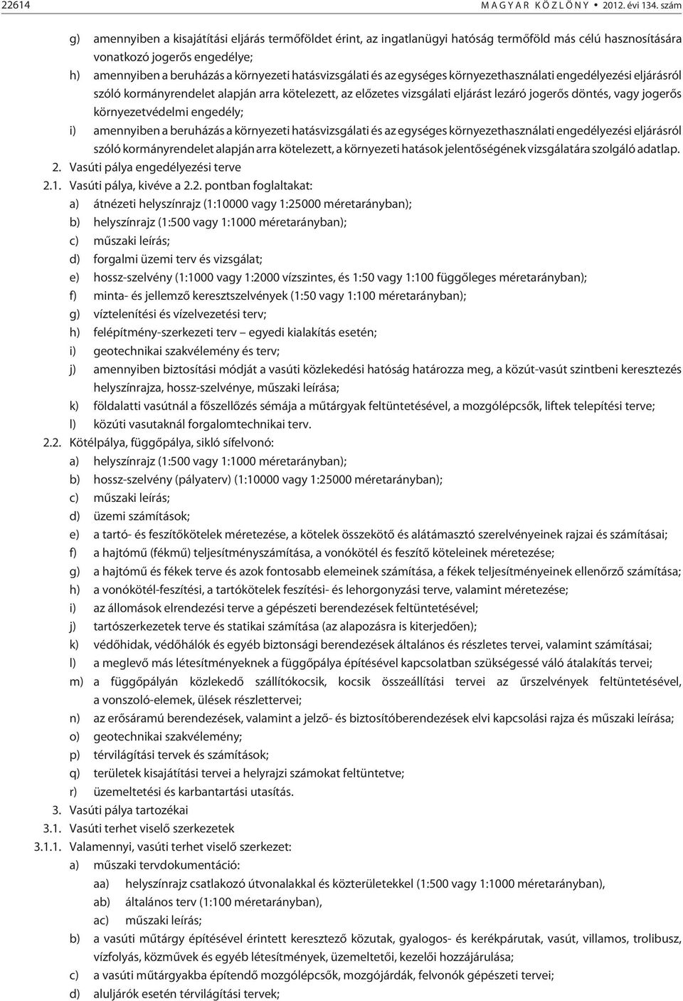 hatásvizsgálati és az egységes környezethasználati engedélyezési eljárásról szóló kormányrendelet alapján arra kötelezett, az elõzetes vizsgálati eljárást lezáró jogerõs döntés, vagy jogerõs