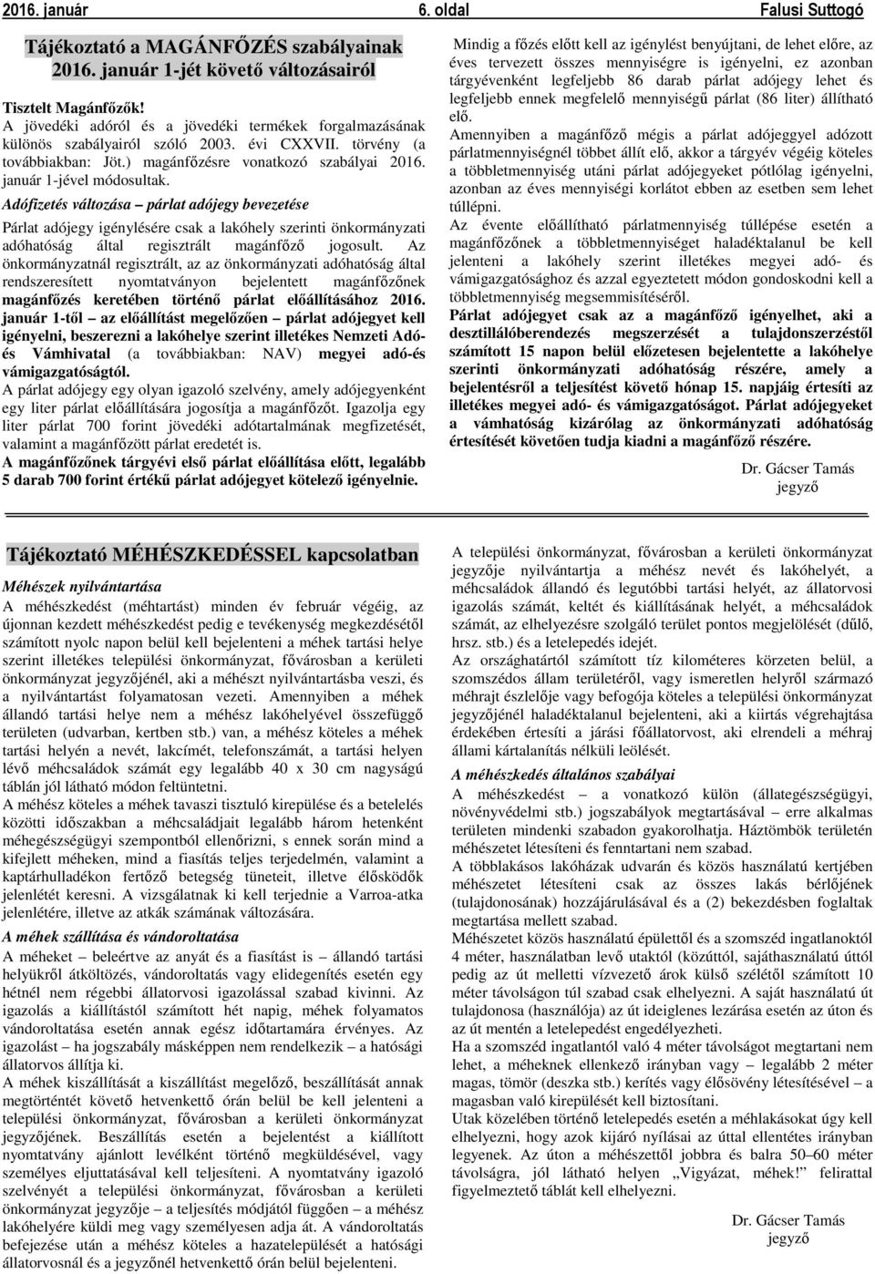 Adófizetés változása párlat adójegy bevezetése Párlat adójegy igénylésére csak a lakóhely szerinti önkormányzati adóhatóság által regisztrált magánfőző jogosult.