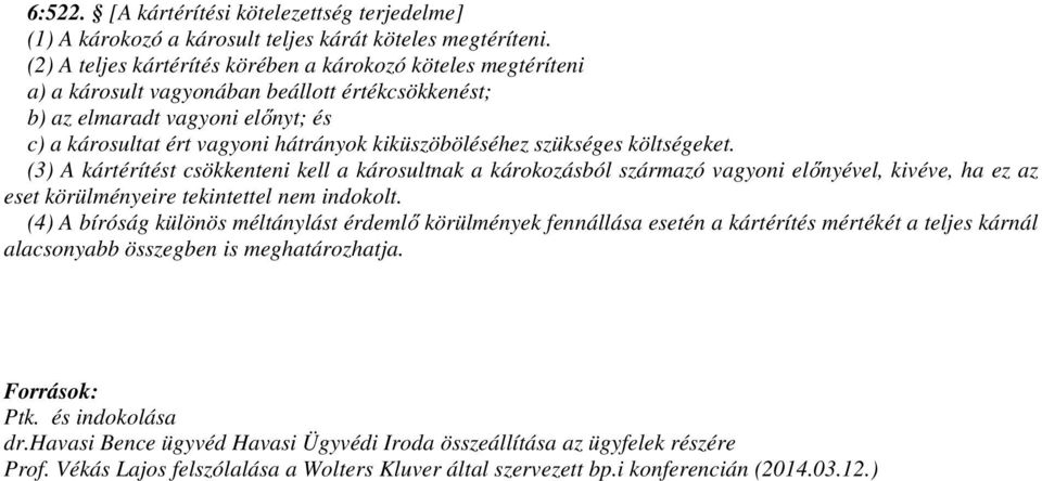 kiküszöböléséhez szükséges költségeket. (3) A kártérítést csökkenteni kell a károsultnak a károkozásból származó vagyoni előnyével, kivéve, ha ez az eset körülményeire tekintettel nem indokolt.