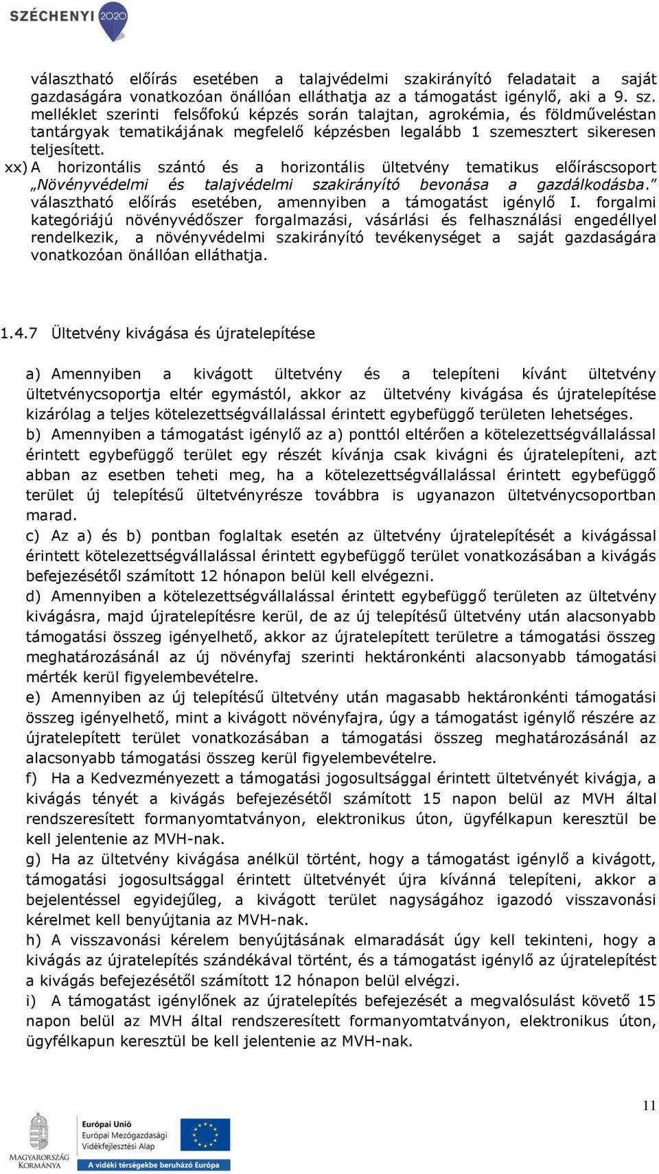 melléklet szerinti felsőfokú képzés során talajtan, agrokémia, és földműveléstan tantárgyak tematikájának megfelelő képzésben legalább 1 szemesztert sikeresen teljesített.