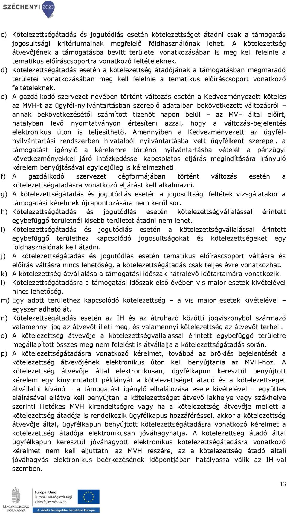 d) Kötelezettségátadás esetén a kötelezettség átadójának a támogatásban megmaradó ei vonatkozásában meg kell felelnie a tematikus előíráscsoport vonatkozó feltételeknek.