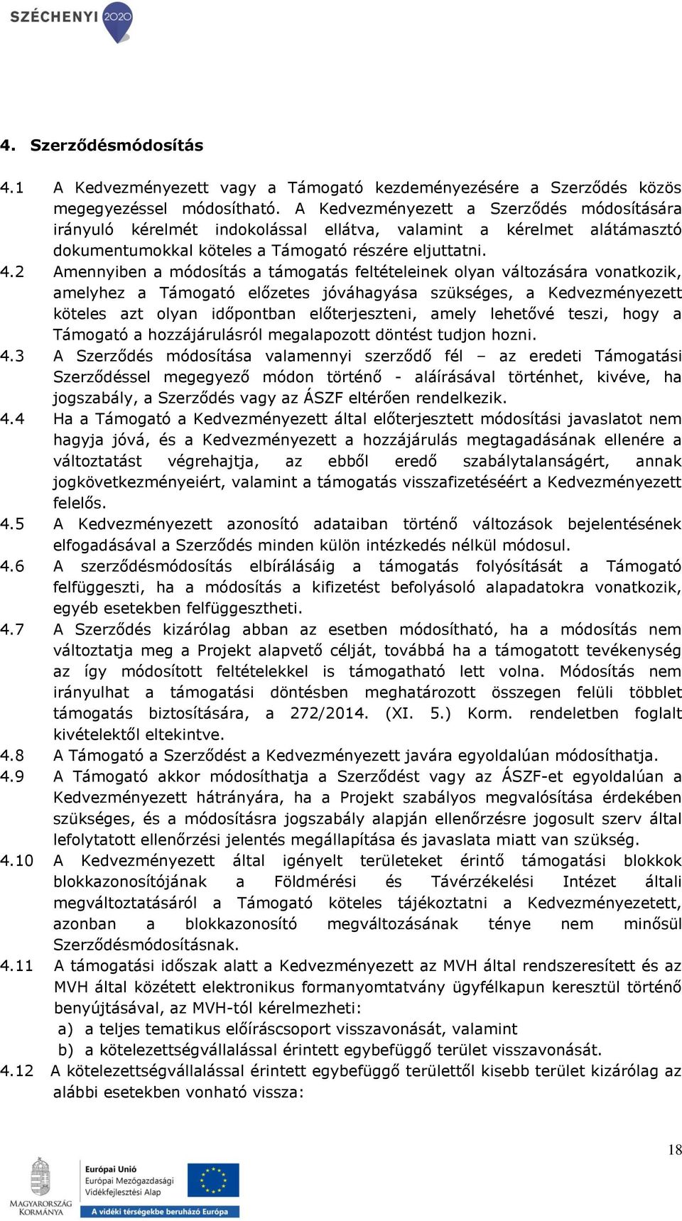 2 mennyiben a módosítás a támogatás feltételeinek olyan változására vonatkozik, amelyhez a Támogató előzetes jóváhagyása szükséges, a Kedvezményezett köteles azt olyan időpontban előterjeszteni,