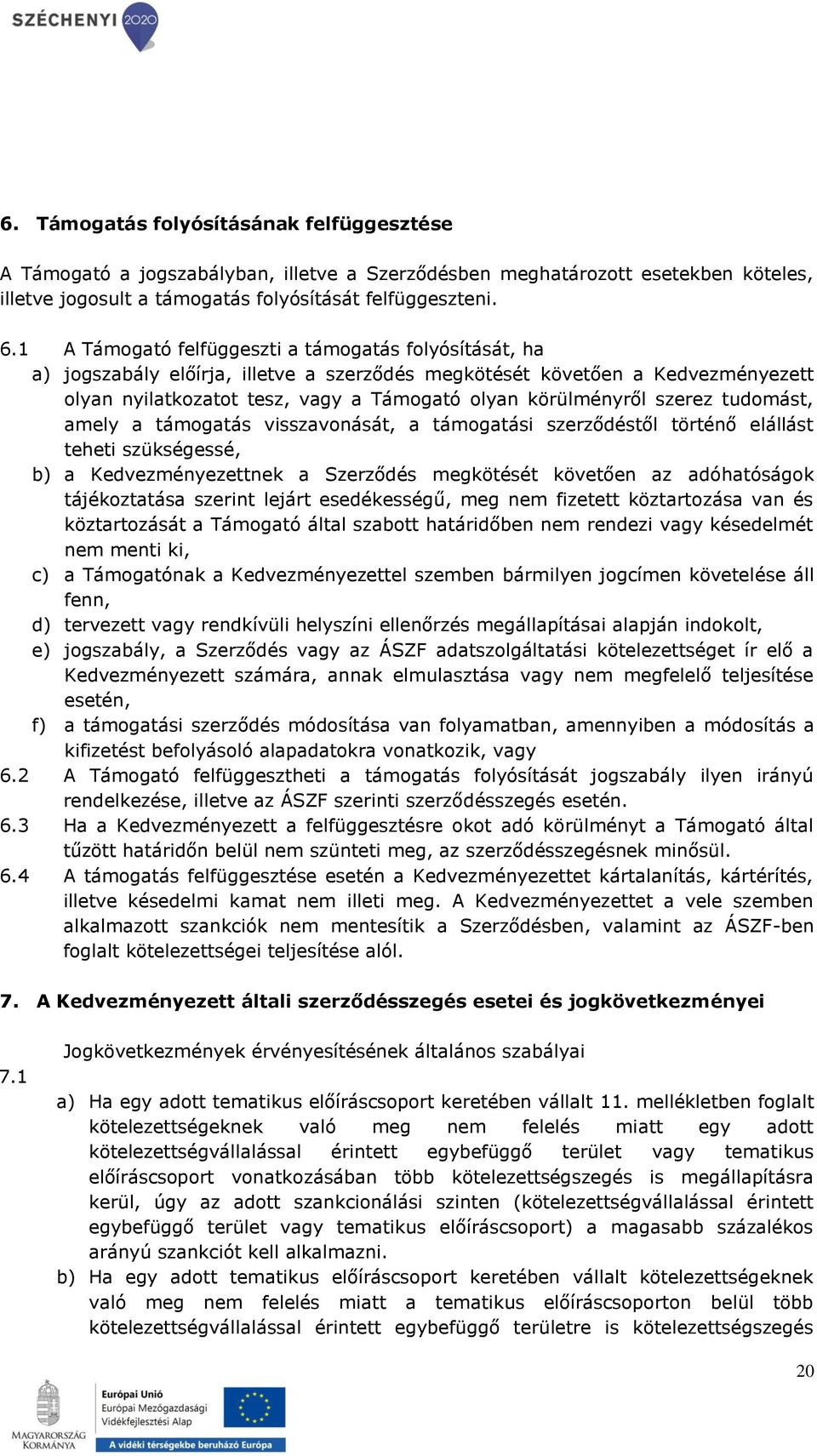 szerez tudomást, amely a támogatás visszavonását, a támogatási szerződéstől történő elállást teheti szükségessé, b) a Kedvezményezettnek a Szerződés megkötését követően az adóhatóságok tájékoztatása