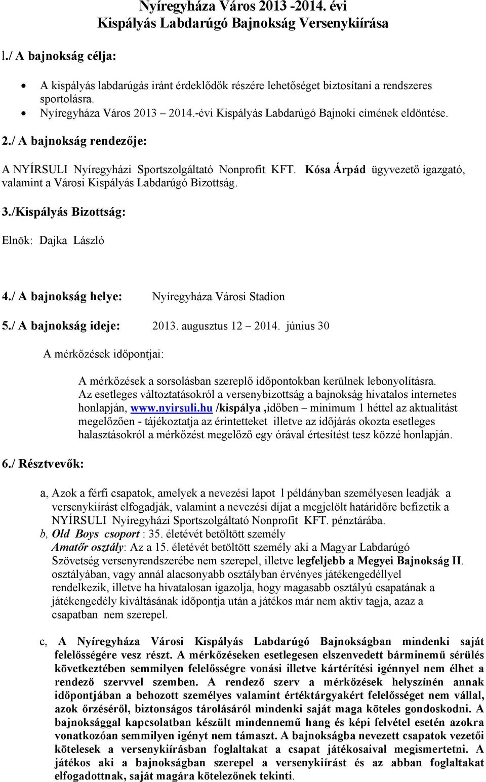 Kósa Árpád ügyvezető igazgató, valamint a Városi Kispályás Labdarúgó Bizottság. 3./Kispályás Bizottság: Elnök: Dajka László 4./ A bajnokság helye: Nyíregyháza Városi Stadion 5.