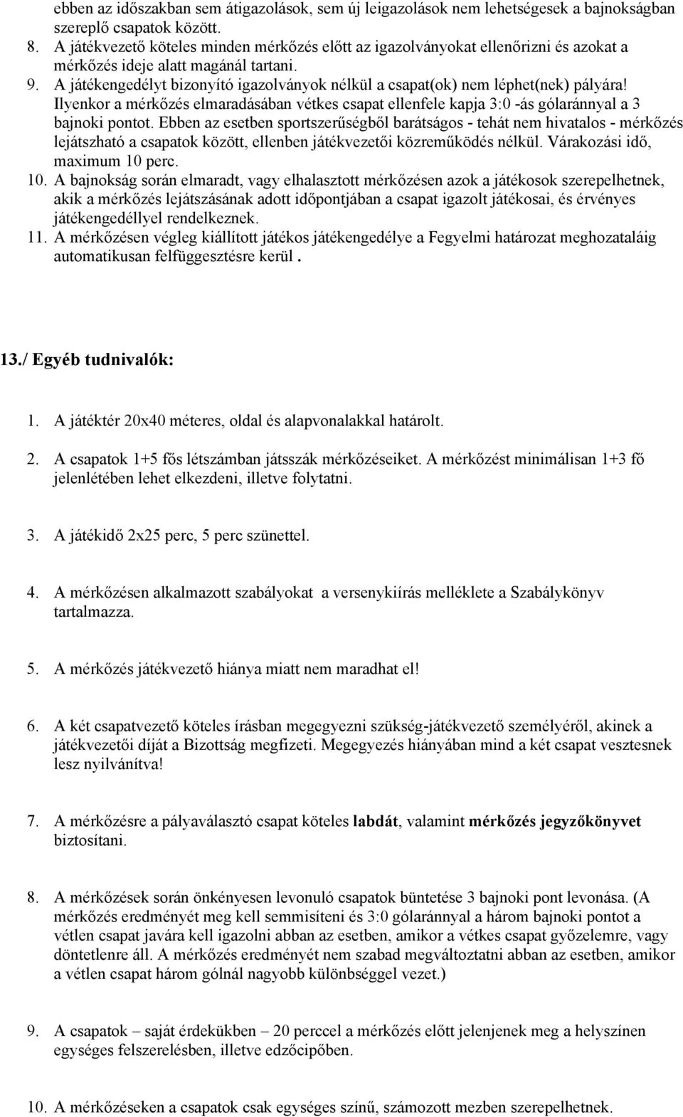 A játékengedélyt bizonyító igazolványok nélkül a csapat(ok) nem léphet(nek) pályára! Ilyenkor a mérkőzés elmaradásában vétkes csapat ellenfele kapja 3:0 -ás gólaránnyal a 3 bajnoki pontot.