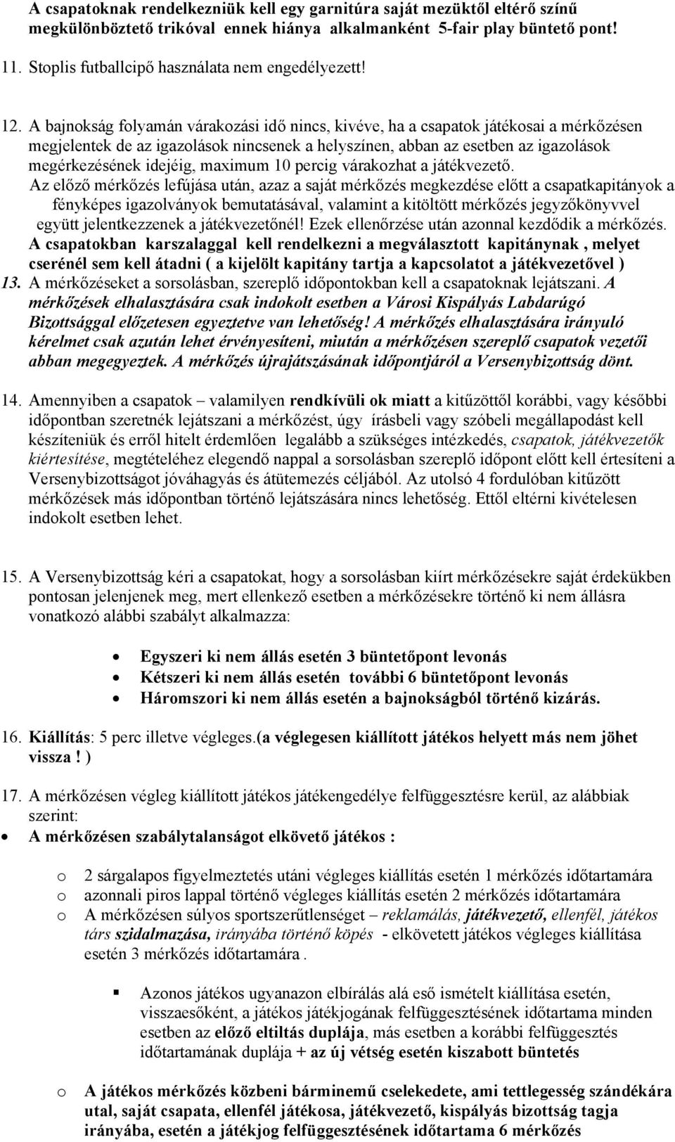 A bajnokság folyamán várakozási idő nincs, kivéve, ha a csapatok játékosai a mérkőzésen megjelentek de az igazolások nincsenek a helyszínen, abban az esetben az igazolások megérkezésének idejéig,