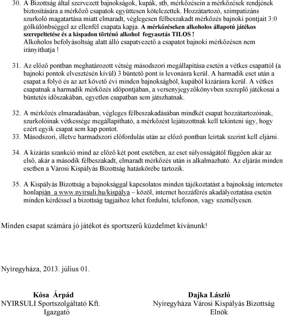 A mérkőzéseken alkoholos állapotú játékos szerepeltetése és a kispadon történő alkohol fogyasztás TILOS!