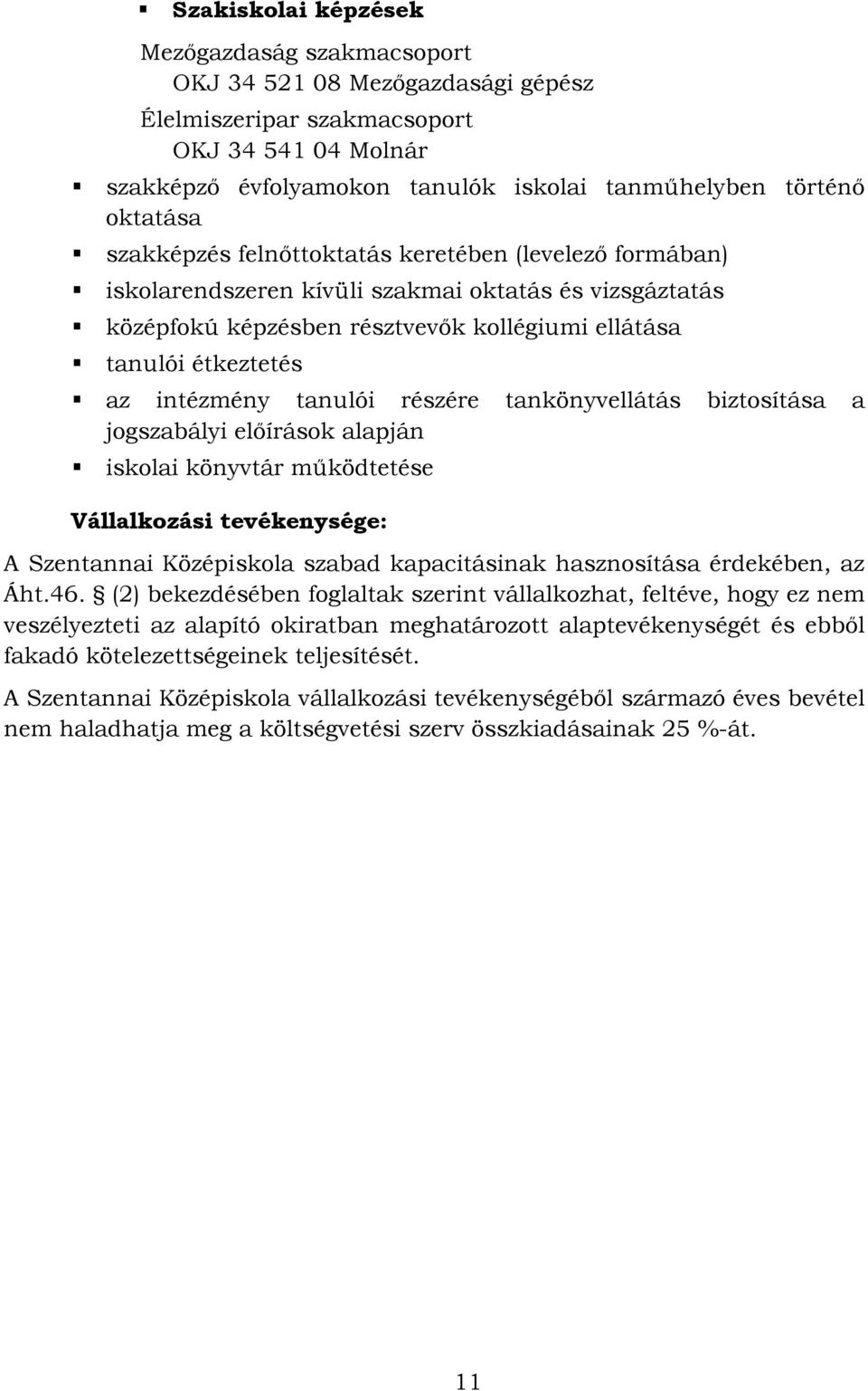 intézmény tanulói részére tankönyvellátás biztosítása a jogszabályi előírások alapján iskolai könyvtár működtetése Vállalkozási tevékenysége: A Szentannai Középiskola szabad kapacitásinak