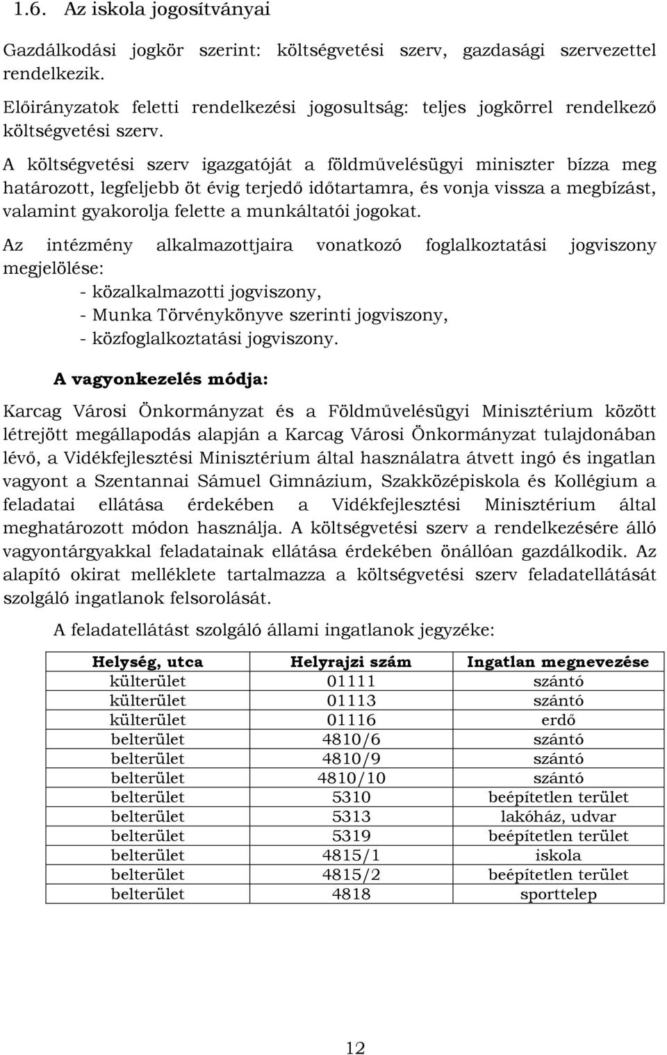 A költségvetési szerv igazgatóját a földművelésügyi miniszter bízza meg határozott, legfeljebb öt évig terjedő időtartamra, és vonja vissza a megbízást, valamint gyakorolja felette a munkáltatói