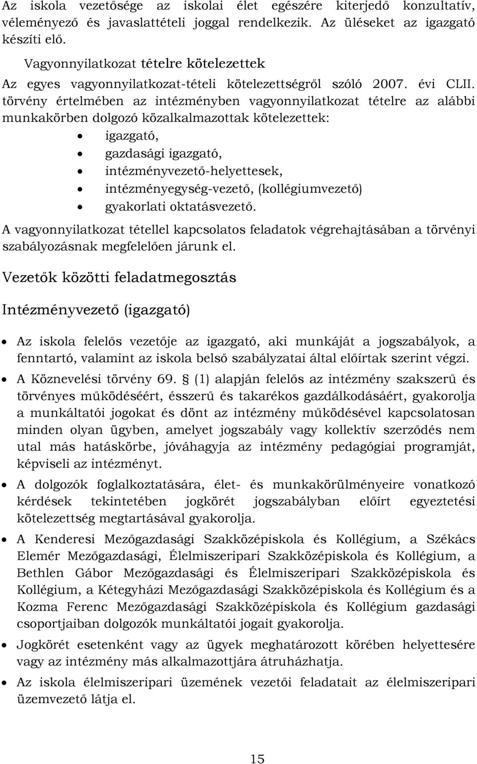 törvény értelmében az intézményben vagyonnyilatkozat tételre az alábbi munkakörben dolgozó közalkalmazottak kötelezettek: igazgató, gazdasági igazgató, intézményvezető-helyettesek,