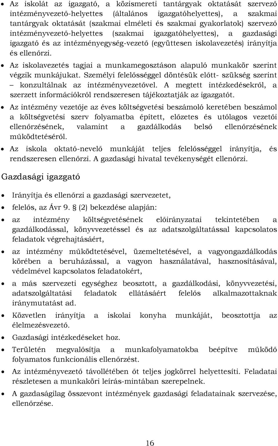 Az iskolavezetés tagjai a munkamegosztáson alapuló munkakör szerint végzik munkájukat. Személyi felelősséggel döntésük előtt- szükség szerint konzultálnak az intézményvezetővel.