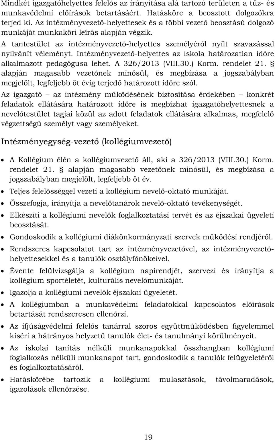 A tantestület az intézményvezető-helyettes személyéről nyílt szavazással nyilvánít véleményt. Intézményvezető-helyettes az iskola határozatlan időre alkalmazott pedagógusa lehet. A 326/2013 (VIII.30.