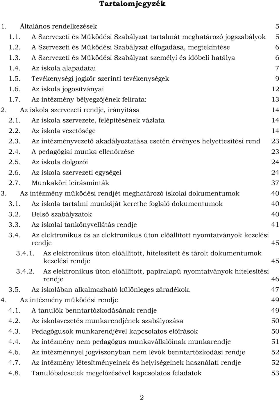 Az iskola szervezeti rendje, irányítása 14 2.1. Az iskola szervezete, felépítésének vázlata 14 2.2. Az iskola vezetősége 14 2.3.