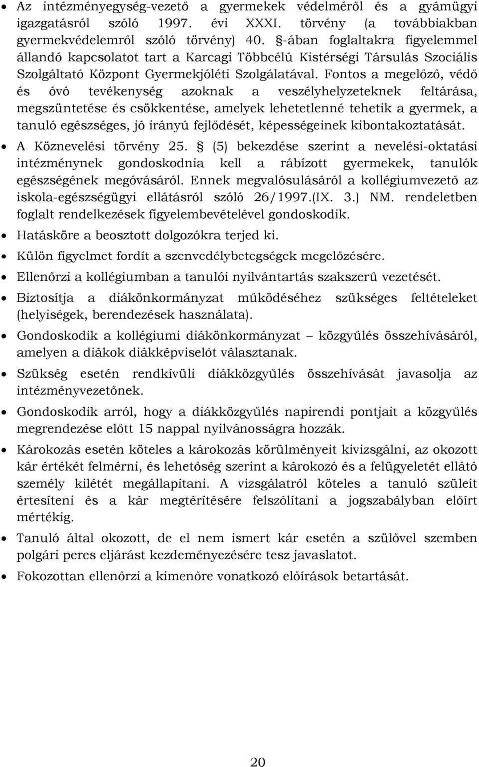 Fontos a megelőző, védő és óvó tevékenység azoknak a veszélyhelyzeteknek feltárása, megszüntetése és csökkentése, amelyek lehetetlenné tehetik a gyermek, a tanuló egészséges, jó irányú fejlődését,