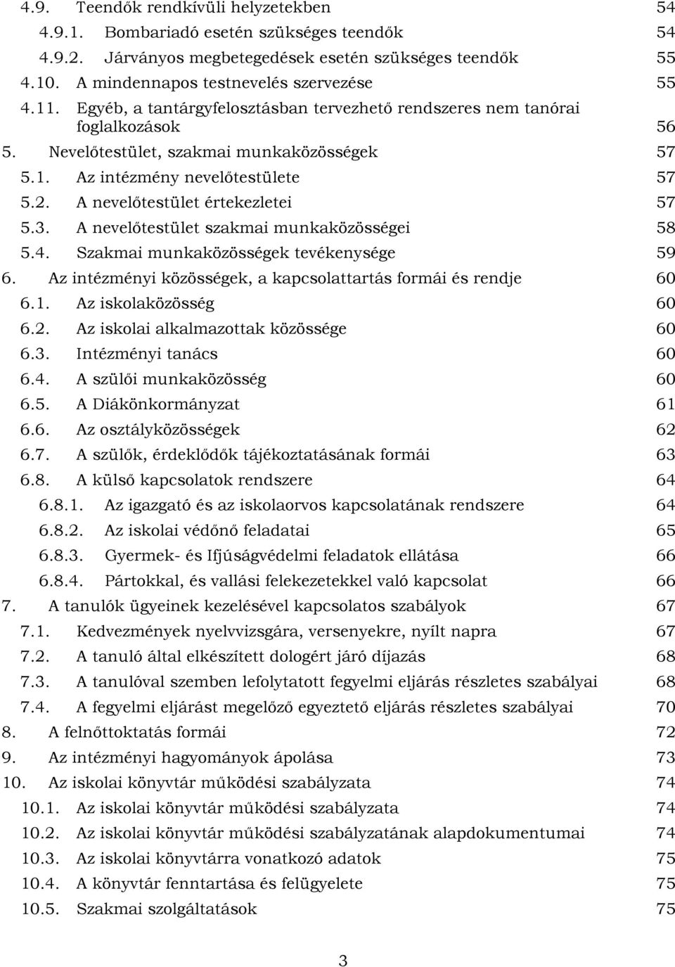 A nevelőtestület értekezletei 57 5.3. A nevelőtestület szakmai munkaközösségei 58 5.4. Szakmai munkaközösségek tevékenysége 59 6. Az intézményi közösségek, a kapcsolattartás formái és rendje 60 6.1.