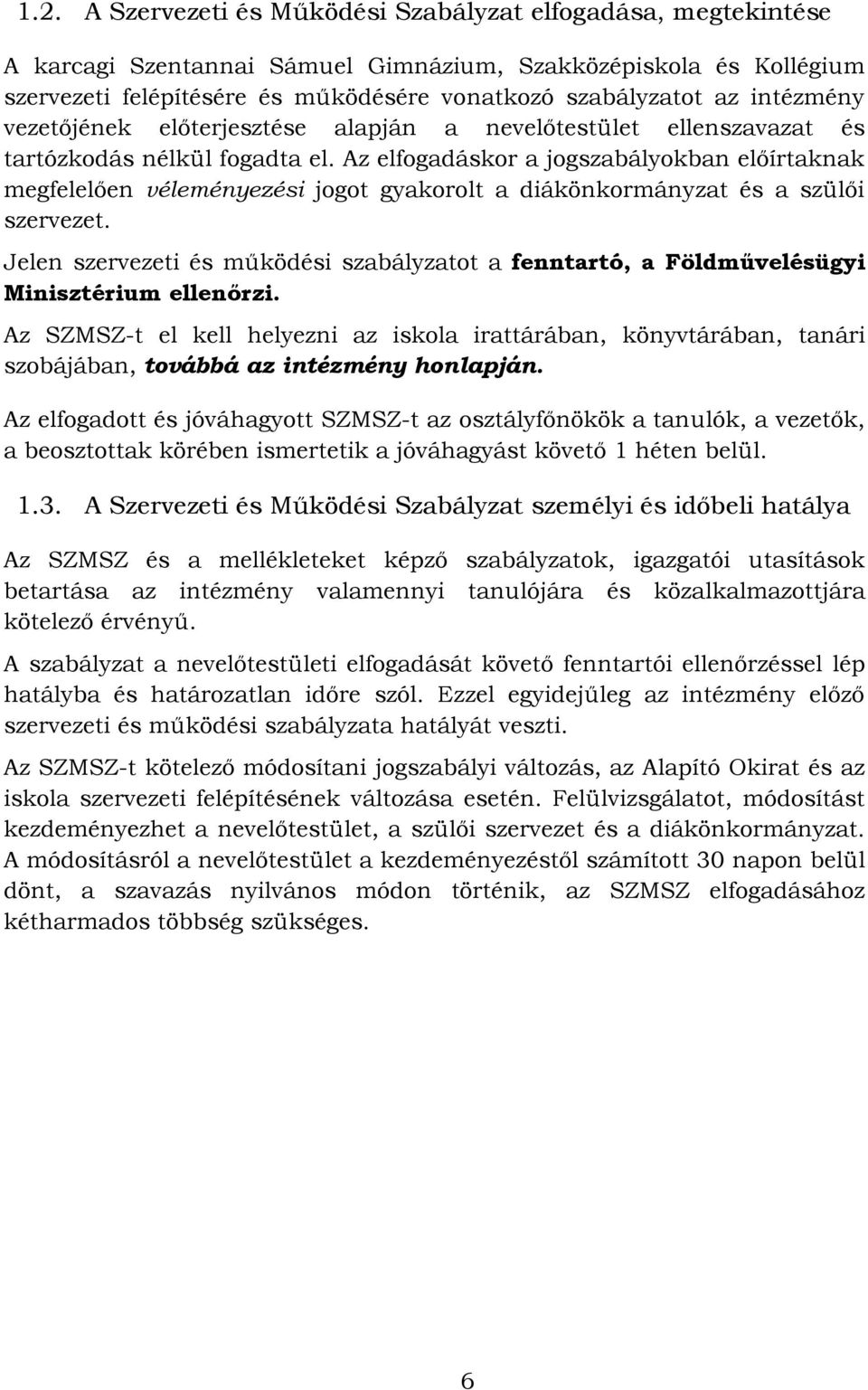 Az elfogadáskor a jogszabályokban előírtaknak megfelelően véleményezési jogot gyakorolt a diákönkormányzat és a szülői szervezet.