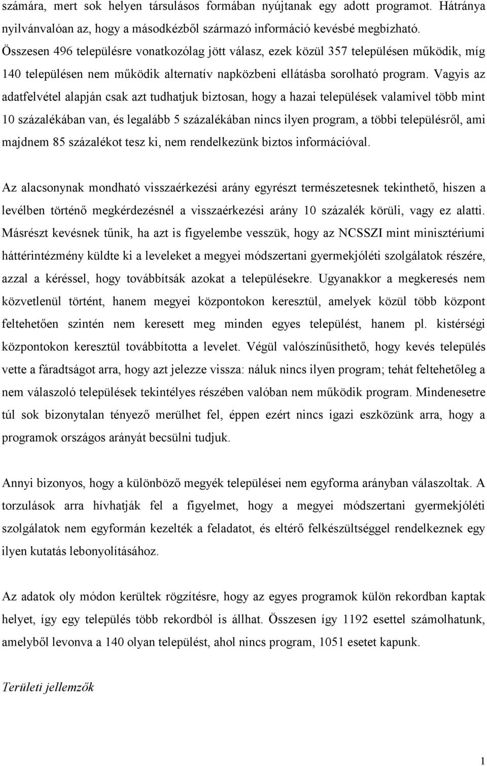 Vagyis az adatfelvétel alapján csak azt tudhatjuk biztosan, hogy a hazai települések valamivel több mint 10 százalékában van, és legalább 5 százalékában nincs ilyen program, a többi településről, ami