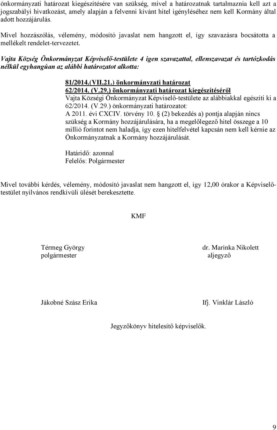 (VII.21.) önkormányzati határozat 62/2014. (V.29.) önkormányzati határozat kiegészítéséről Vajta Községi Önkormányzat Képviselő-testülete az alábbiakkal egészíti ki a 62/2014. (V.29.) önkormányzati határozatot: A 2011.