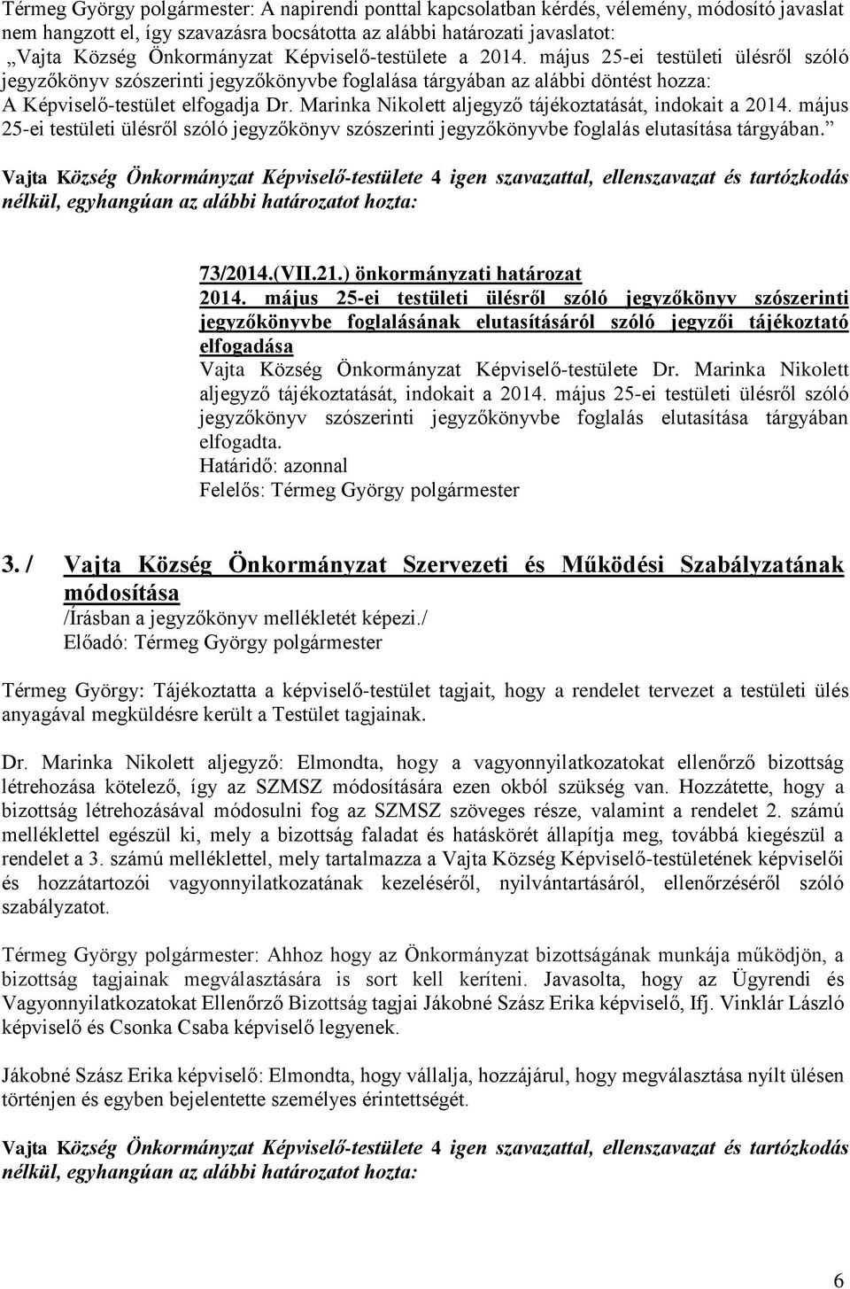 Marinka Nikolett aljegyző tájékoztatását, indokait a 2014. május 25-ei testületi ülésről szóló jegyzőkönyv szószerinti jegyzőkönyvbe foglalás elutasítása tárgyában. 73/2014.(VII.21.