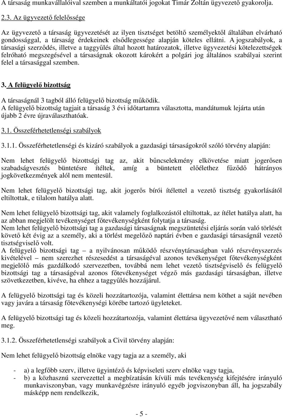 A jogszabályok, a társasági szerzıdés, illetve a taggyőlés által hozott határozatok, illetve ügyvezetési kötelezettségek felróható megszegésével a társaságnak okozott károkért a polgári jog általános