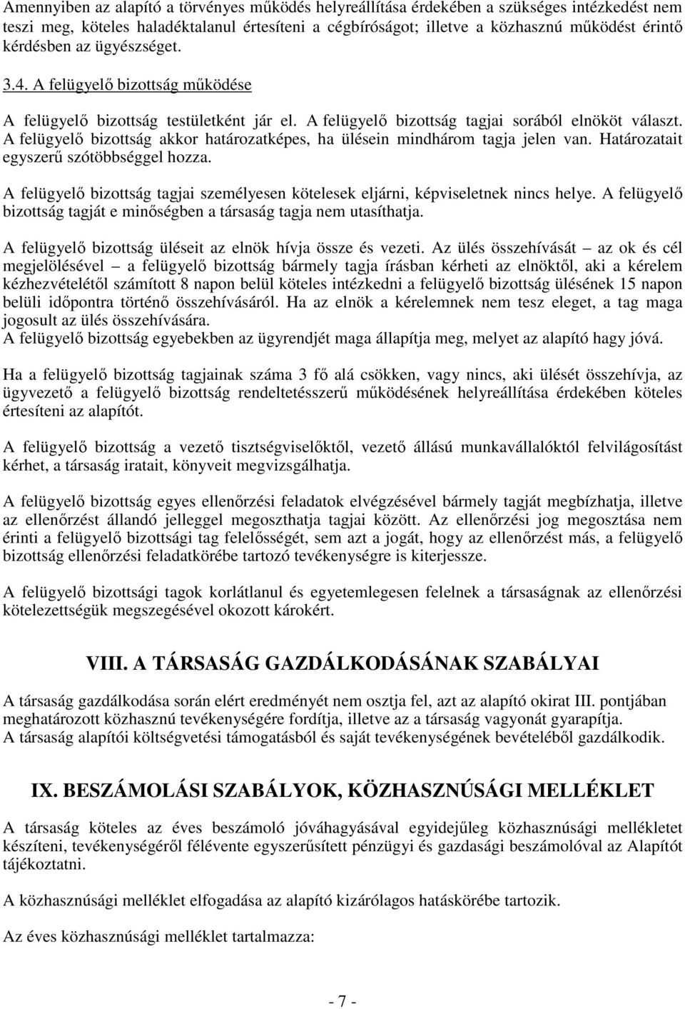 A felügyelı bizottság akkor határozatképes, ha ülésein mindhárom tagja jelen van. Határozatait egyszerő szótöbbséggel hozza.