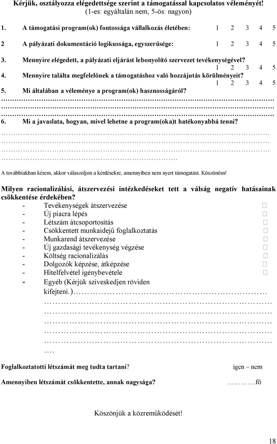 Mennyire elégedett, a pályázati eljárást lebonyolító szervezet tevékenységével? 1 2 3 4 5 4. Mennyire találta megfelelőnek a támogatáshoz való hozzájutás körülményeit? 1 2 3 4 5 5.