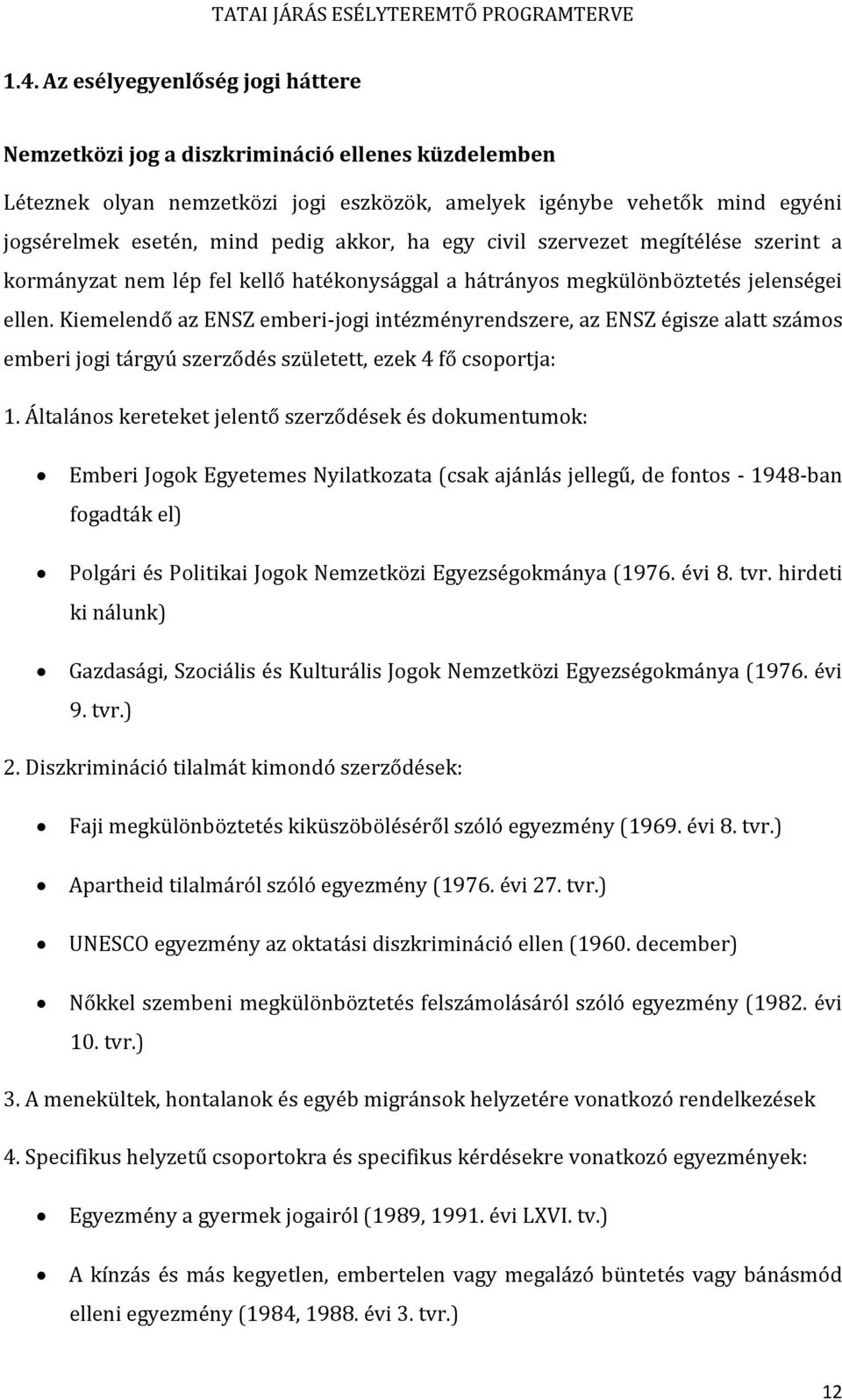 Kiemelendő az ENSZ emberi-jogi intézményrendszere, az ENSZ égisze alatt számos emberi jogi tárgyú szerződés született, ezek 4 fő csoportja: 1.