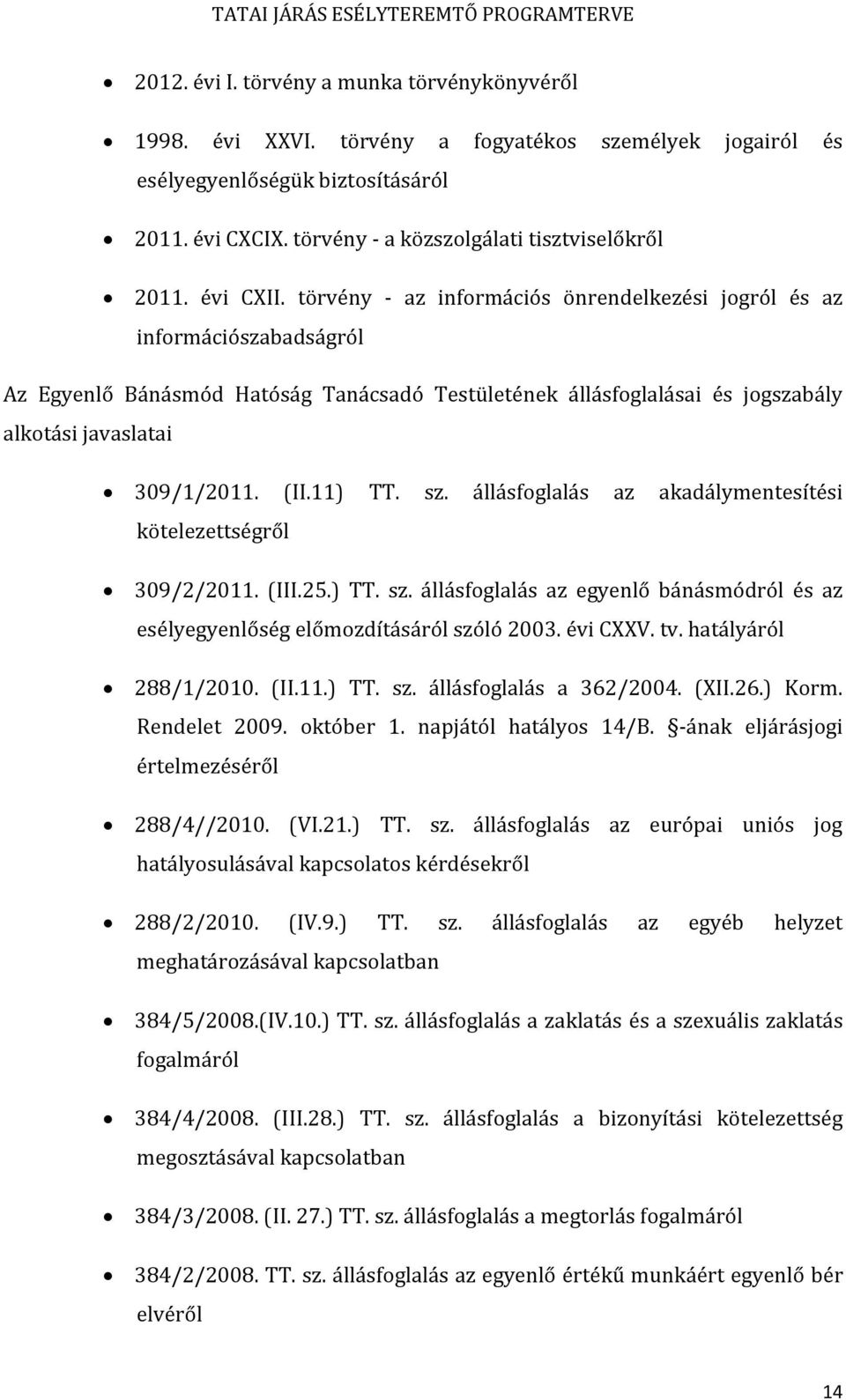 törvény - az információs önrendelkezési jogról és az információszabadságról Az Egyenlő Bánásmód Hatóság Tanácsadó Testületének állásfoglalásai és jogszabály alkotási javaslatai 309/1/2011. (II.11) TT.