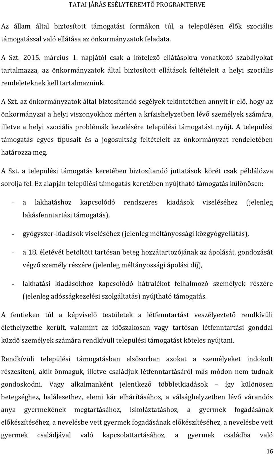 az önkormányzatok által biztosítandó segélyek tekintetében annyit ír elő, hogy az önkormányzat a helyi viszonyokhoz mérten a krízishelyzetben lévő személyek számára, illetve a helyi szociális