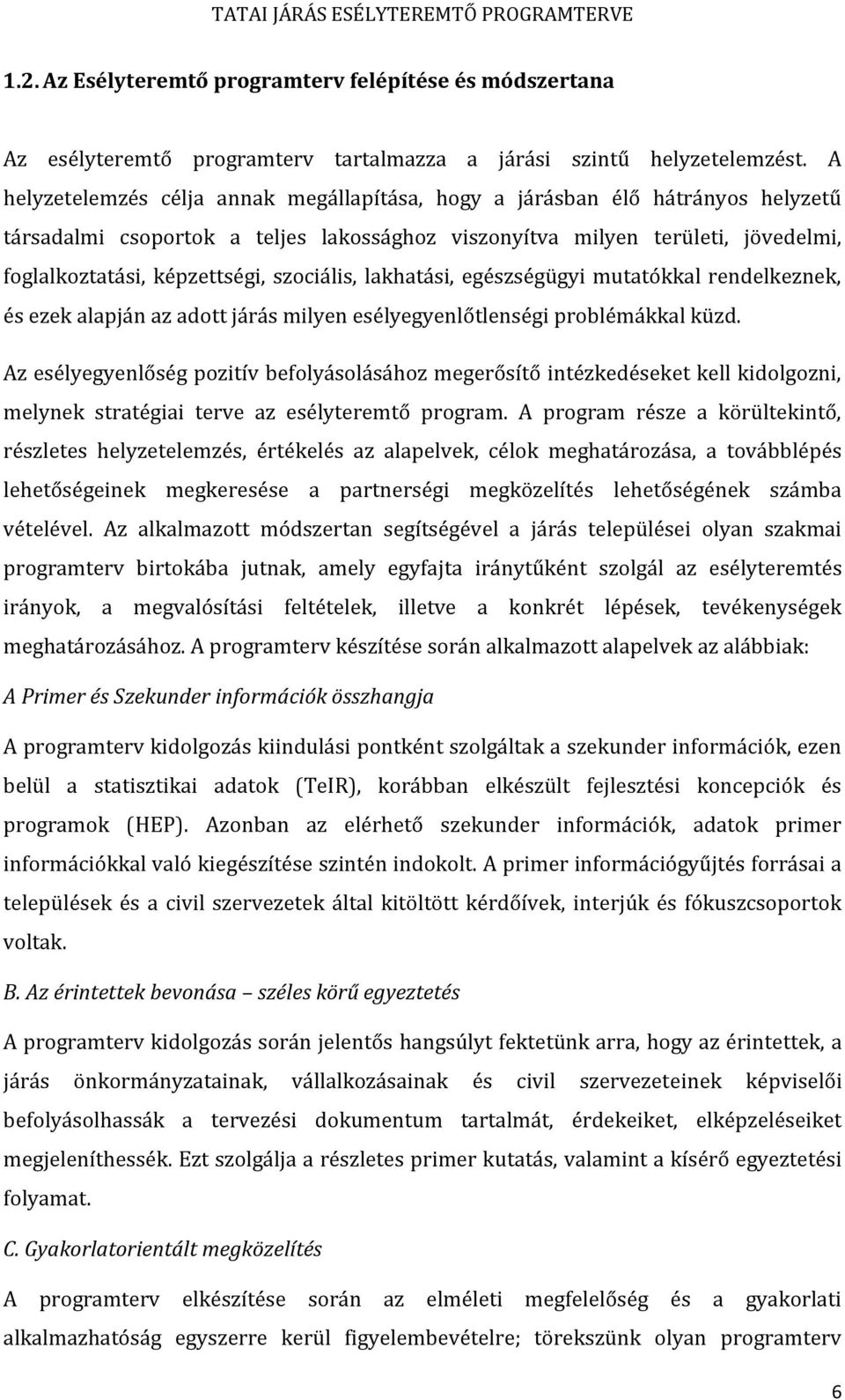 szociális, lakhatási, egészségügyi mutatókkal rendelkeznek, és ezek alapján az adott járás milyen esélyegyenlőtlenségi problémákkal küzd.