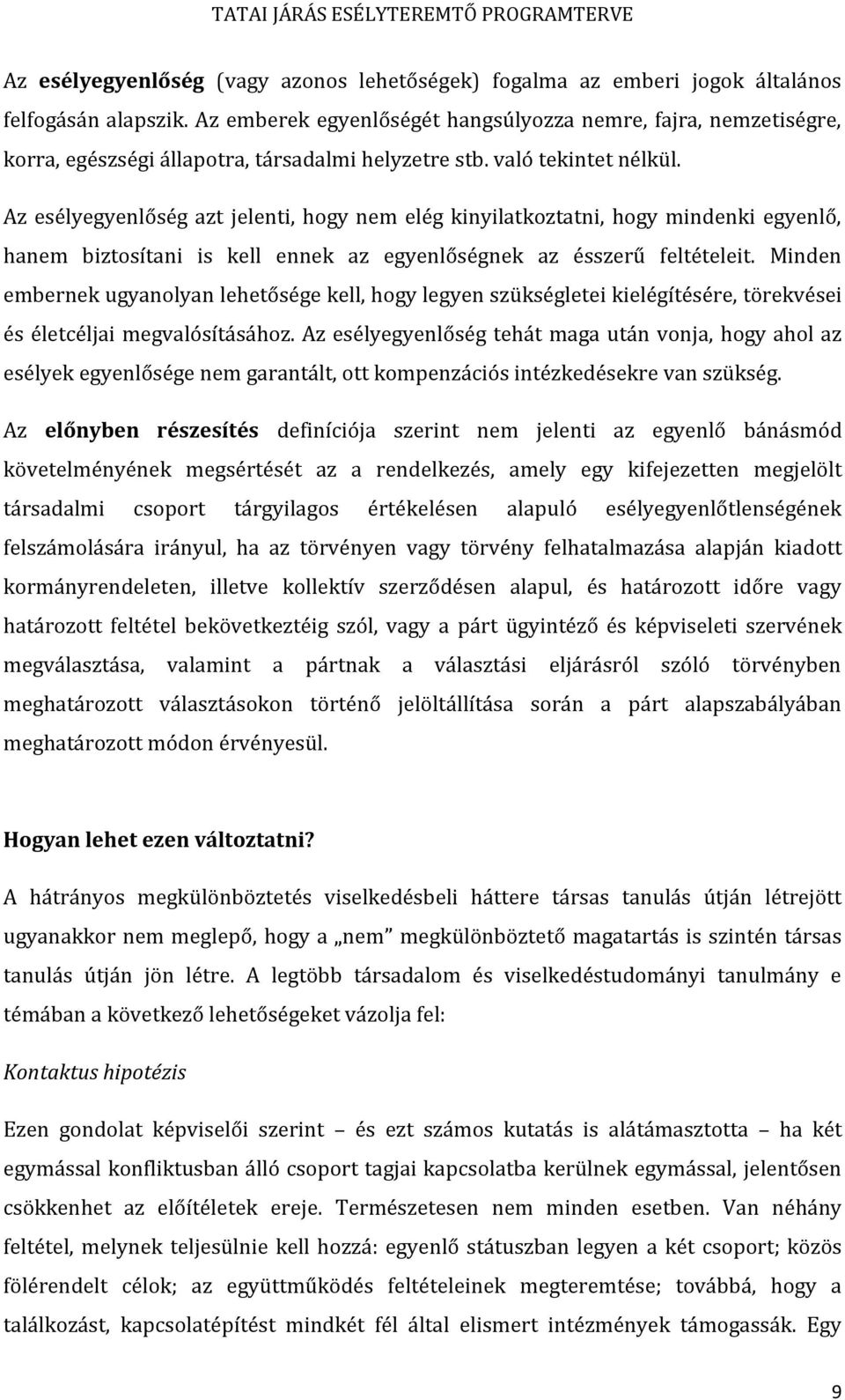 Az esélyegyenlőség azt jelenti, hogy nem elég kinyilatkoztatni, hogy mindenki egyenlő, hanem biztosítani is kell ennek az egyenlőségnek az ésszerű feltételeit.