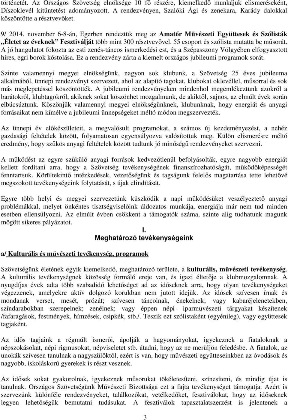 november 6-8-án, Egerben rendeztük meg az Amatőr Művészeti Együttesek és Szólisták Életet az éveknek Fesztiválját több mint 300 résztvevővel. 55 csoport és szólista mutatta be műsorát.