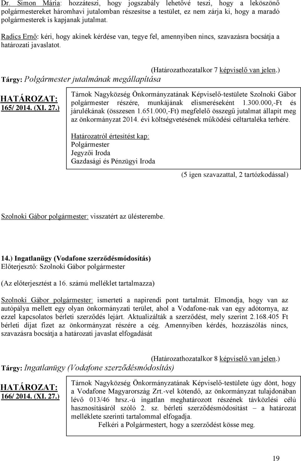 ) Tárgy: jutalmának megállapítása 165/ 2014. (XI. 27.) Tárnok Nagyközség Önkormányzatának Képviselő-testülete Szolnoki Gábor polgármester részére, munkájának elismeréseként 1.300.