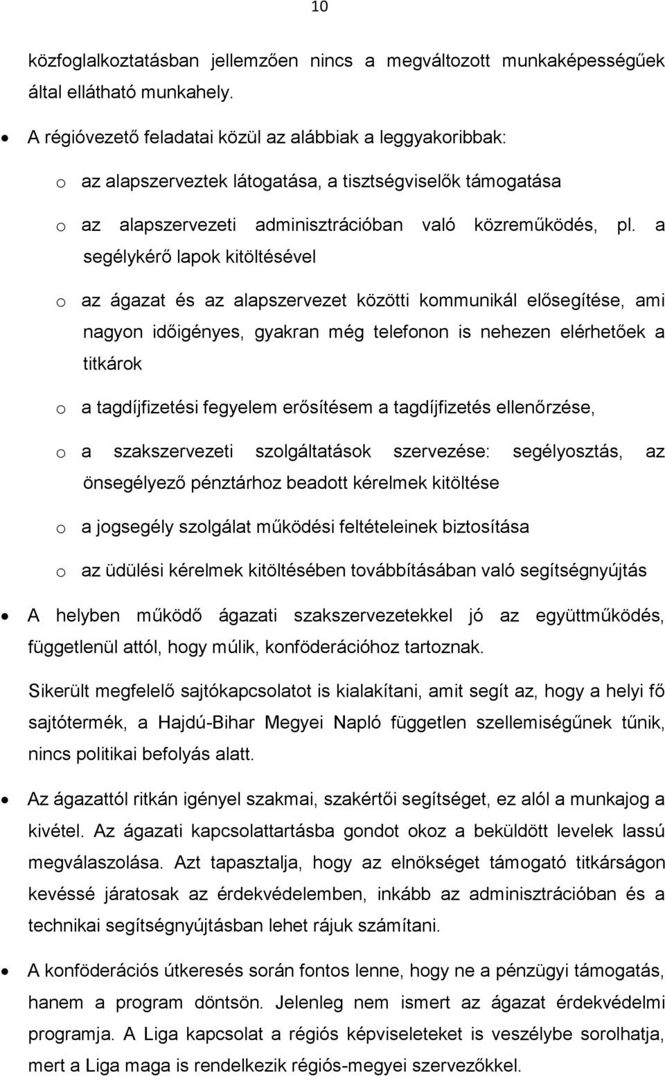 a segélykérő lapok kitöltésével o az ágazat és az alapszervezet közötti kommunikál elősegítése, ami nagyon időigényes, gyakran még telefonon is nehezen elérhetőek a titkárok o a tagdíjfizetési