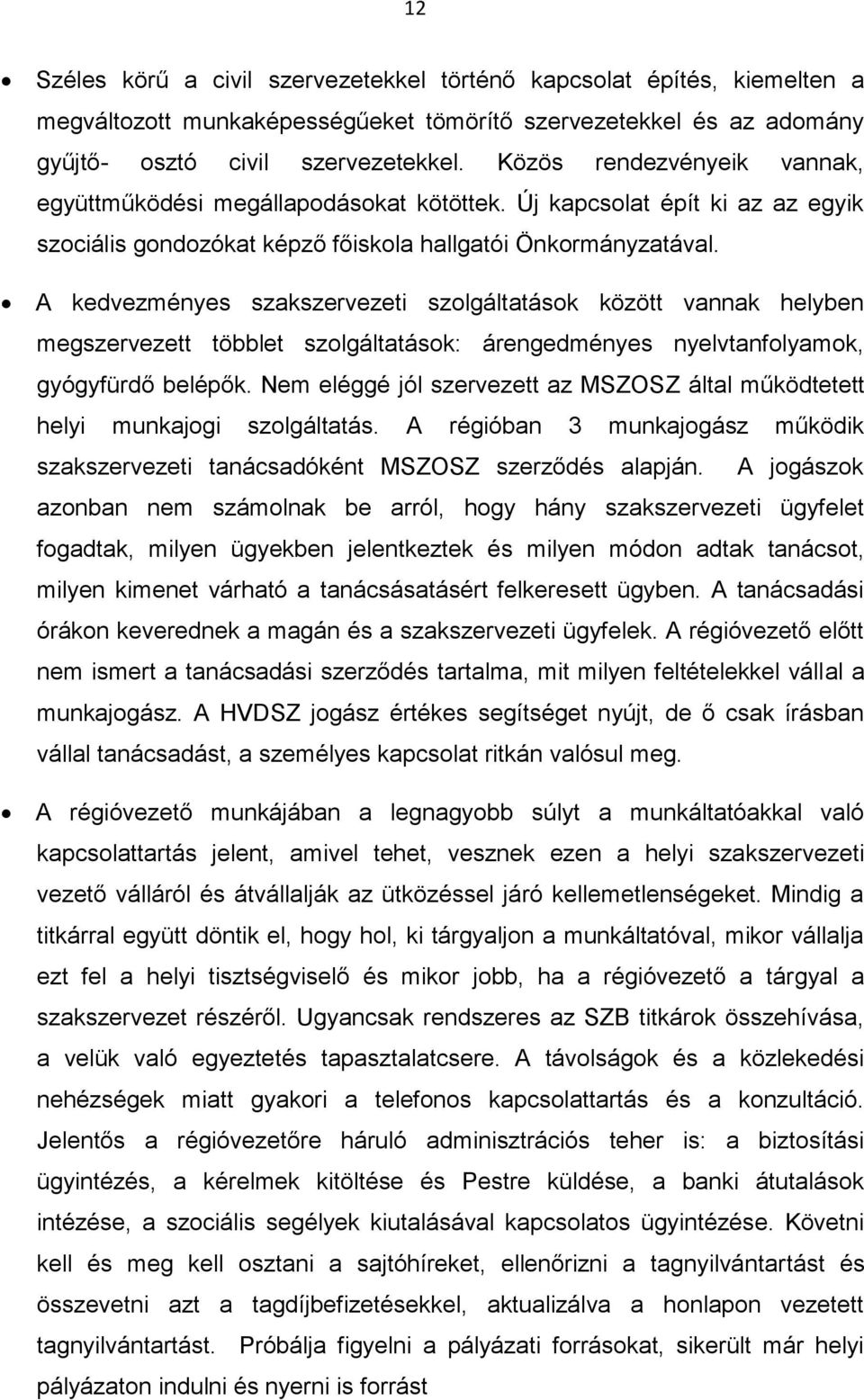 A kedvezményes szakszervezeti szolgáltatások között vannak helyben megszervezett többlet szolgáltatások: árengedményes nyelvtanfolyamok, gyógyfürdő belépők.