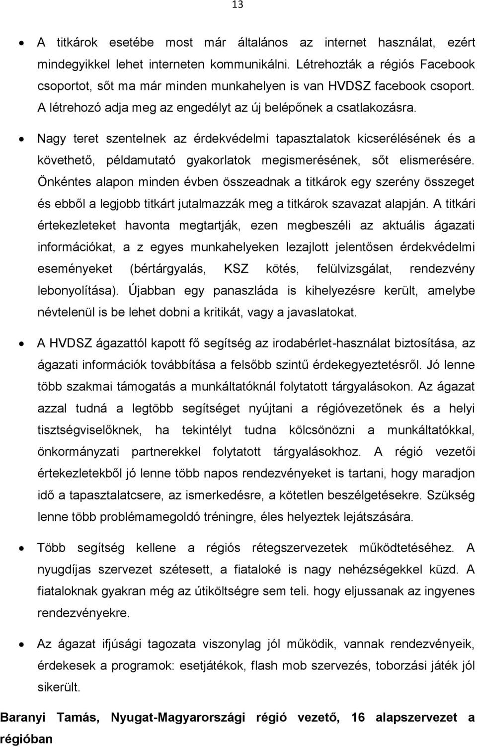 Nagy teret szentelnek az érdekvédelmi tapasztalatok kicserélésének és a követhető, példamutató gyakorlatok megismerésének, sőt elismerésére.