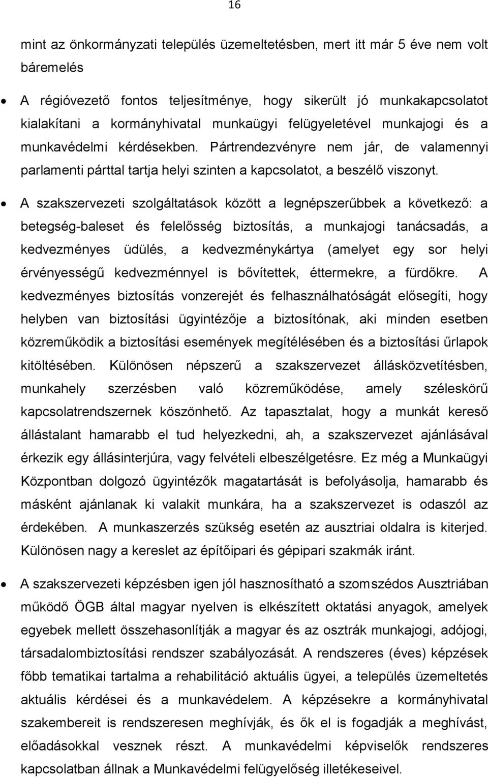 A szakszervezeti szolgáltatások között a legnépszerűbbek a következő: a betegség-baleset és felelősség biztosítás, a munkajogi tanácsadás, a kedvezményes üdülés, a kedvezménykártya (amelyet egy sor