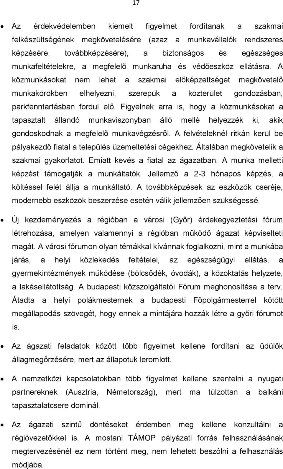 A közmunkásokat nem lehet a szakmai előképzettséget megkövetelő munkakörökben elhelyezni, szerepük a közterület gondozásban, parkfenntartásban fordul elő.