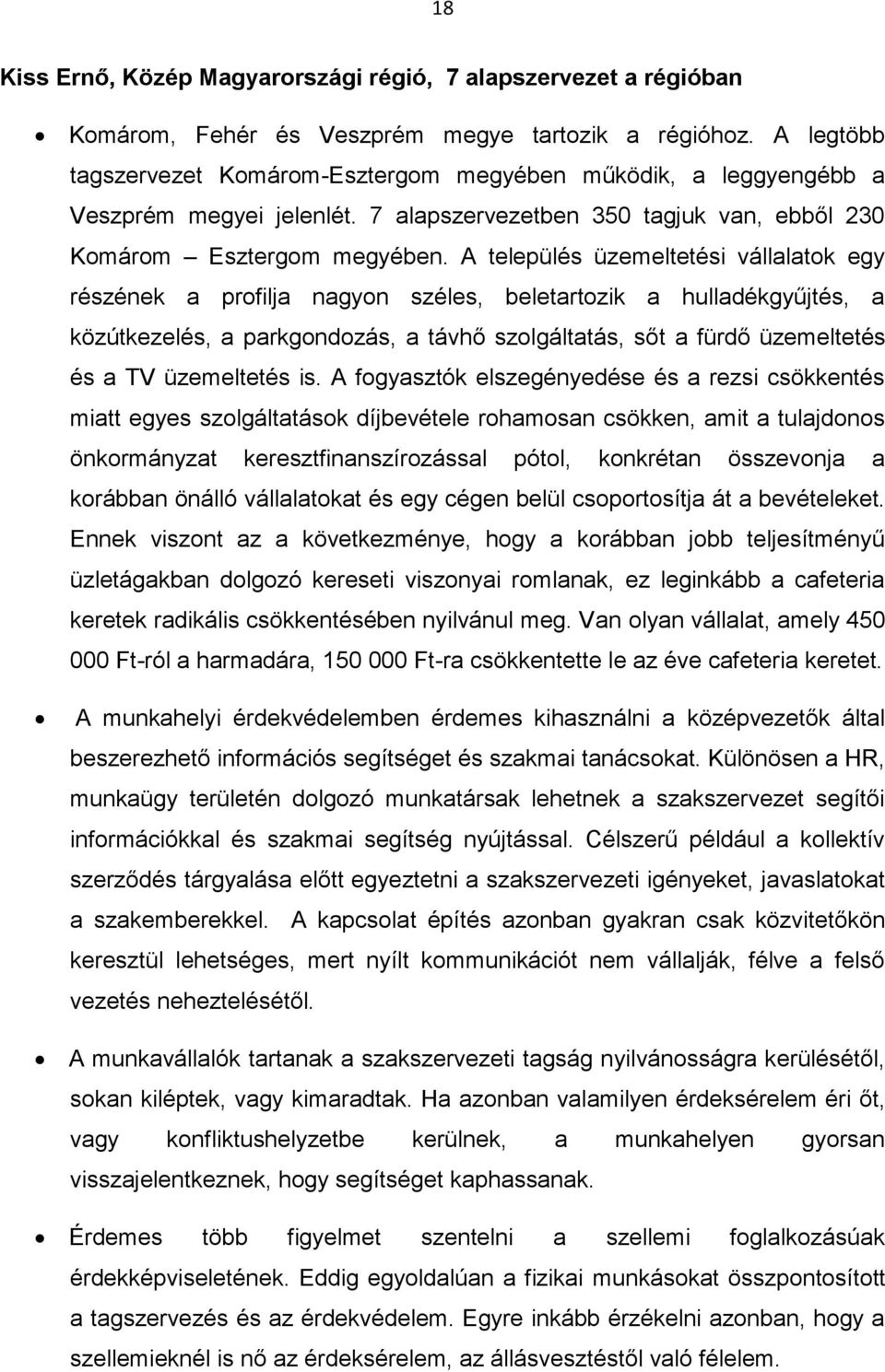 A település üzemeltetési vállalatok egy részének a profilja nagyon széles, beletartozik a hulladékgyűjtés, a közútkezelés, a parkgondozás, a távhő szolgáltatás, sőt a fürdő üzemeltetés és a TV