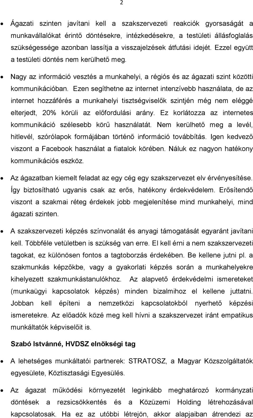 Ezen segíthetne az internet intenzívebb használata, de az internet hozzáférés a munkahelyi tisztségviselők szintjén még nem eléggé elterjedt, 20% körüli az előfordulási arány.