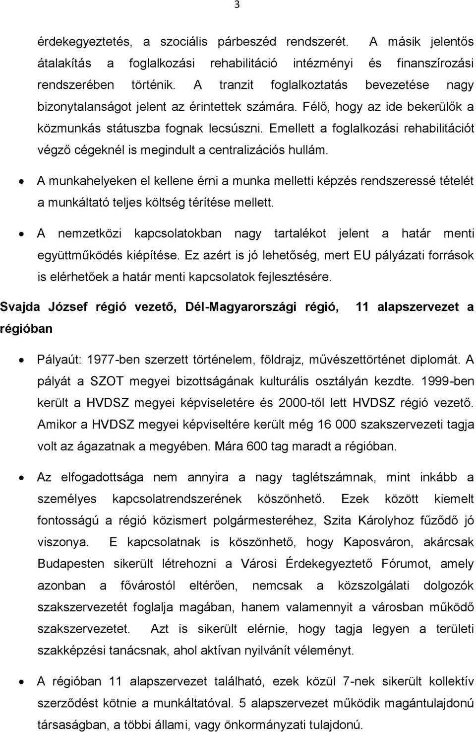 Emellett a foglalkozási rehabilitációt végző cégeknél is megindult a centralizációs hullám.