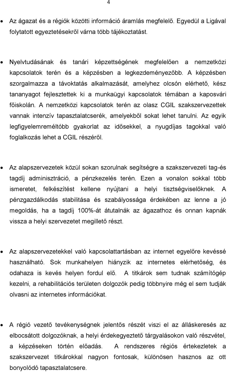 A képzésben szorgalmazza a távoktatás alkalmazását, amelyhez olcsón elérhető, kész tananyagot fejlesztettek ki a munkaügyi kapcsolatok témában a kaposvári főiskolán.