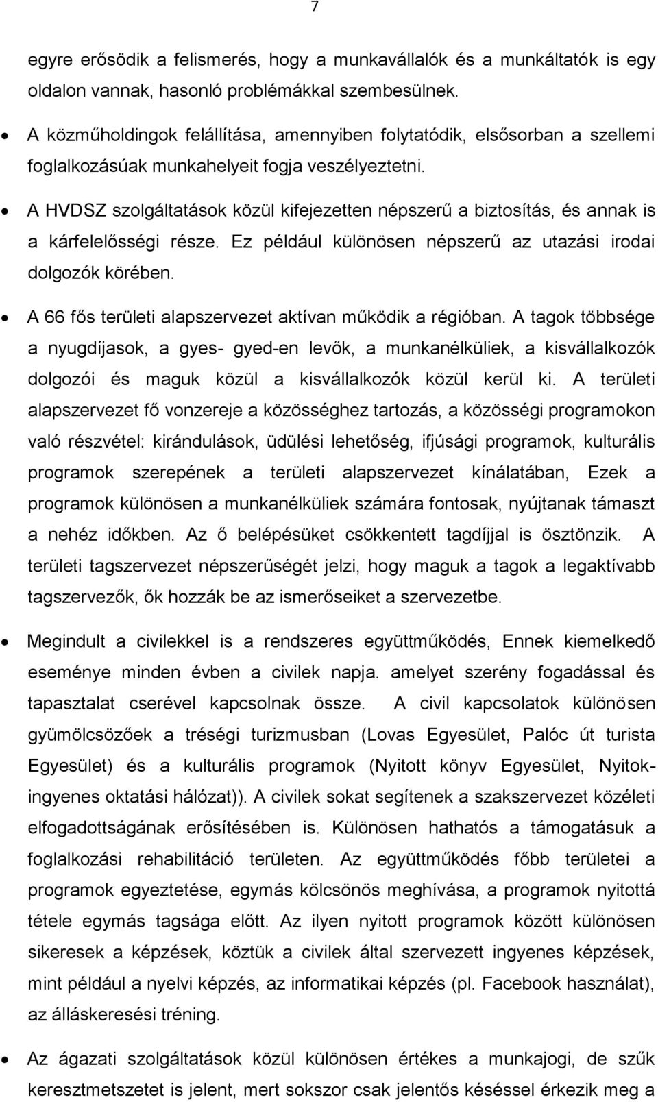 A HVDSZ szolgáltatások közül kifejezetten népszerű a biztosítás, és annak is a kárfelelősségi része. Ez például különösen népszerű az utazási irodai dolgozók körében.