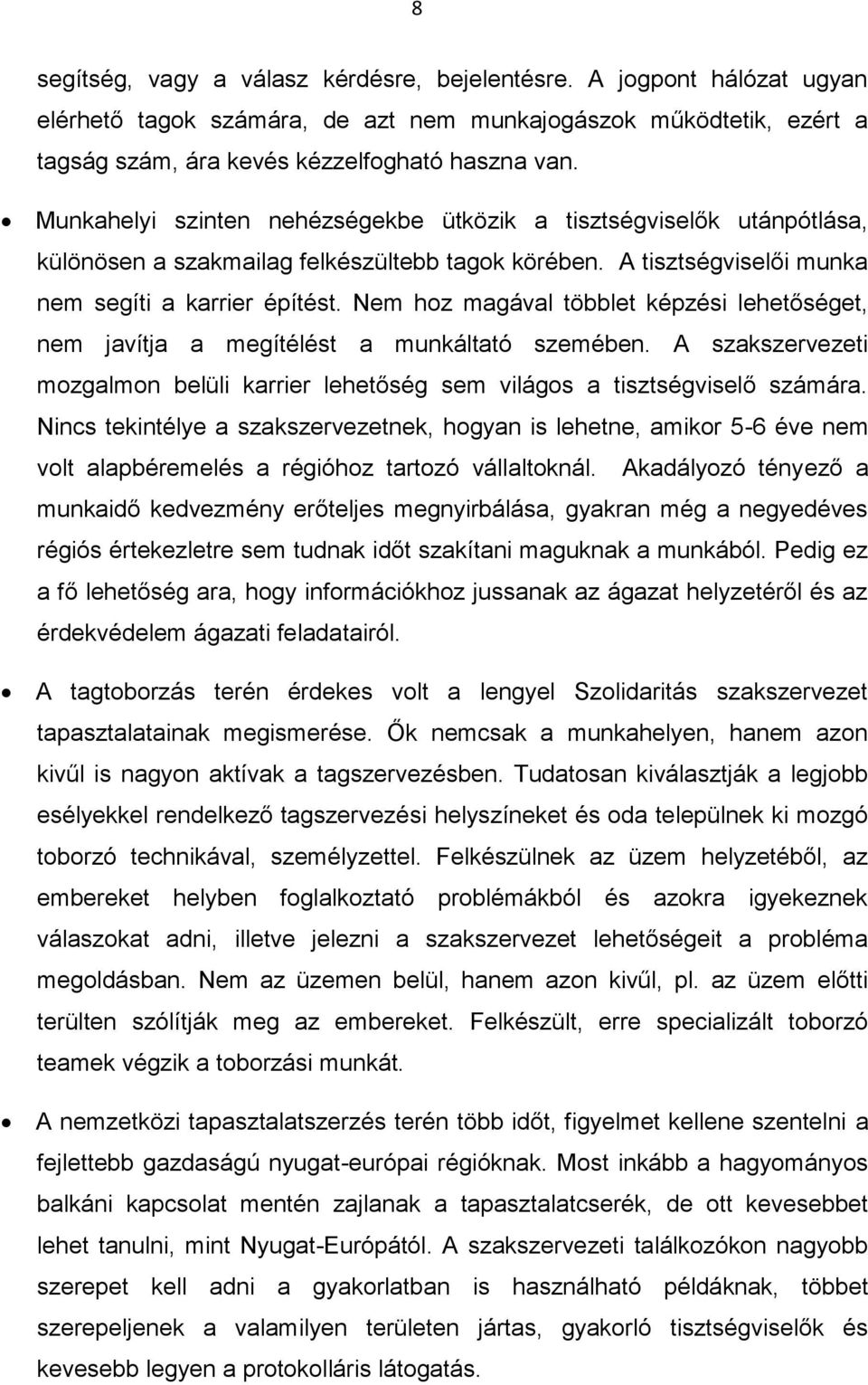 Nem hoz magával többlet képzési lehetőséget, nem javítja a megítélést a munkáltató szemében. A szakszervezeti mozgalmon belüli karrier lehetőség sem világos a tisztségviselő számára.