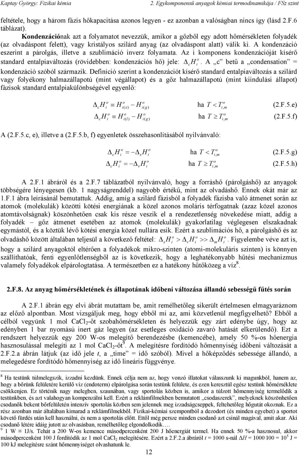 A kndenzácó ezernt a árlgá lletve a zulmácó nverz flyamata. Az kmnen kndenzácóját kíérő tandard entalaváltzá rövdeen: kndenzácó hő jele: c. A c etű a cndenatn = kndenzácó zóól zármazk.