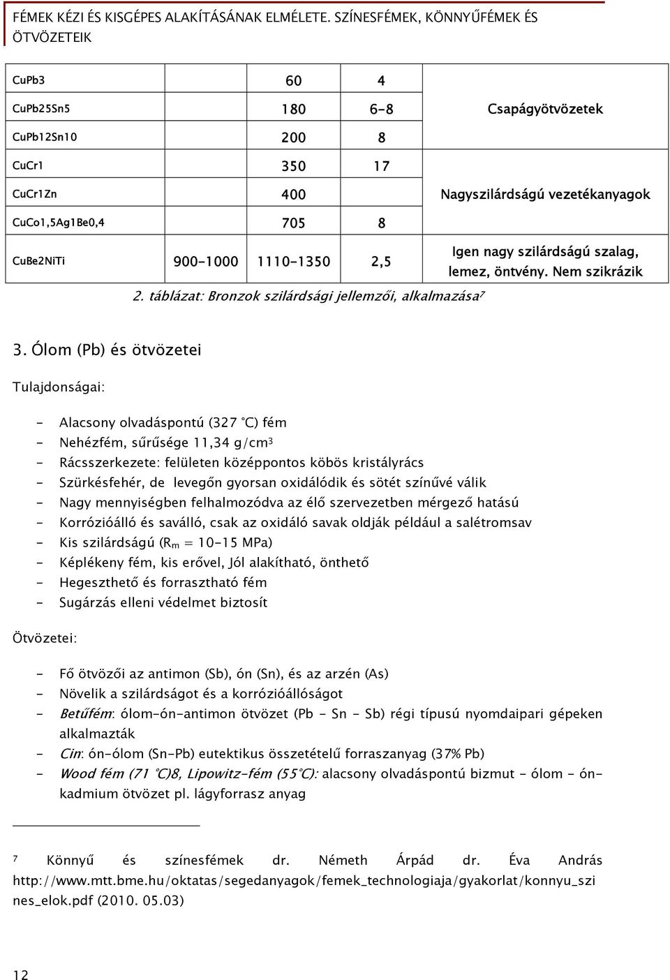 Ólom (Pb) és ötvözetei Tulajdonságai: - Alacsony olvadáspontú (327 C) fém - Nehézfém, sűrűsége 11,34 g/cm 3 - Rácsszerkezete: felületen középpontos köbös kristályrács - Szürkésfehér, de levegőn