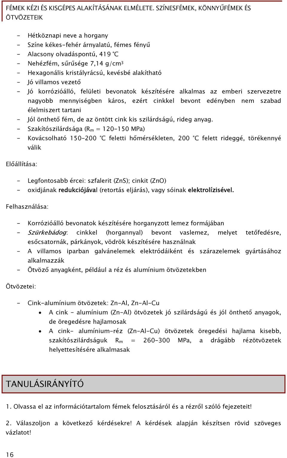 az öntött cink kis szilárdságú, rideg anyag.