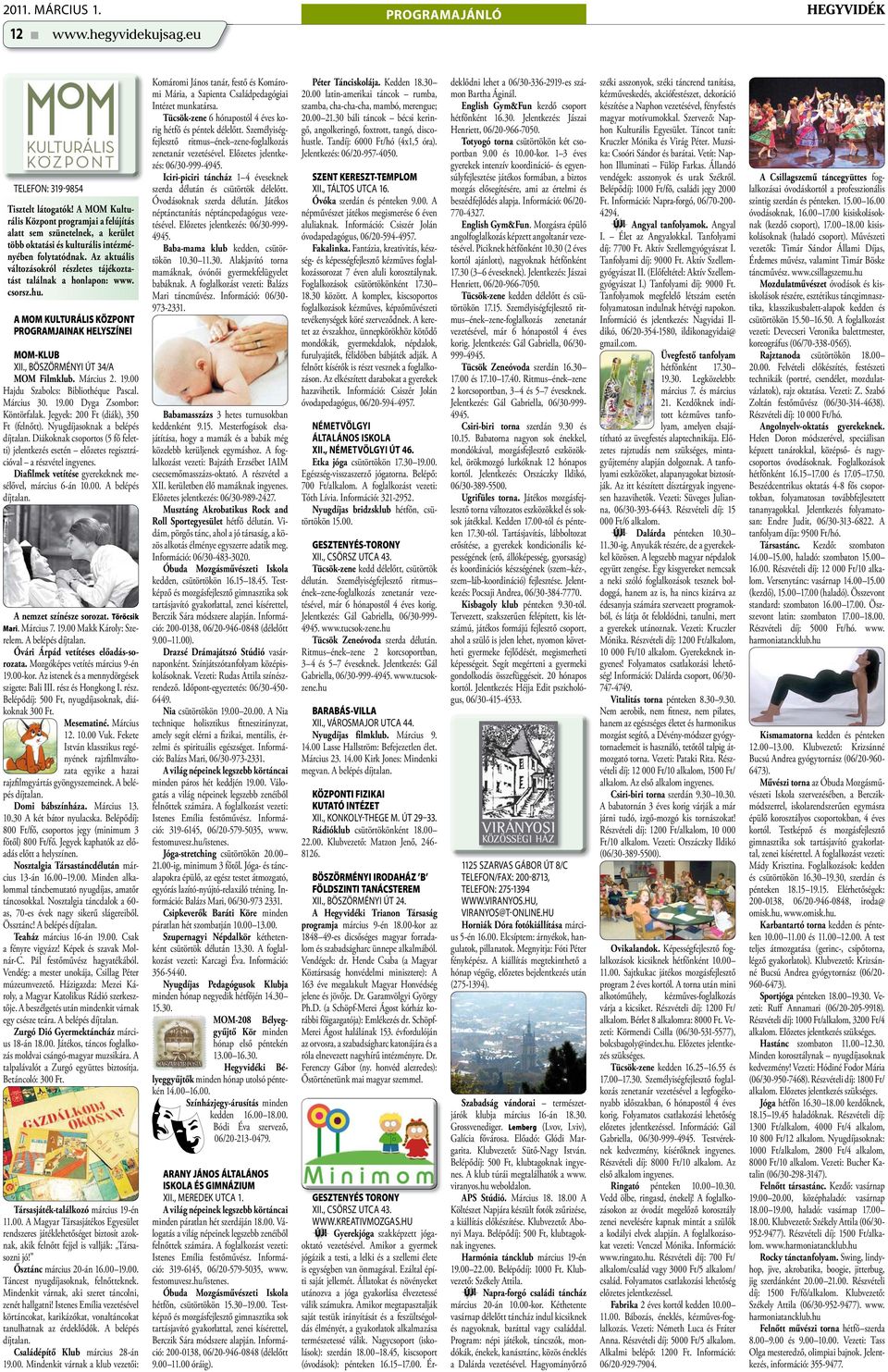 Az aktuális változásokról részletes tájékoztatást találnak a honlapon: www. csorsz.hu. A MOM KULTURÁLIS KÖZPONT PROGRAMJAINAK HELYSZÍNEI MOM-KLUB XII., BÖSZÖRMÉNYI ÚT 34/A MOM Filmklub. Március 2. 19.