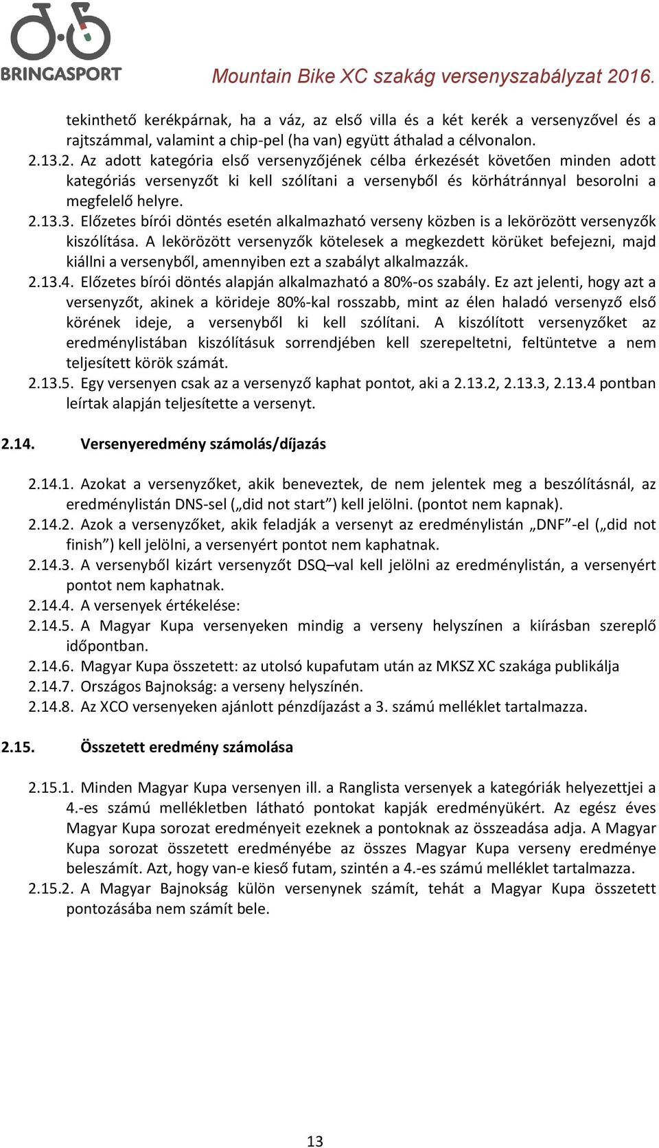 A lekörözött versenyzők kötelesek a megkezdett körüket befejezni, majd kiállni a versenyből, amennyiben ezt a szabályt alkalmazzák. 2.13.4. Előzetes bírói döntés alapján alkalmazható a 80%-os szabály.