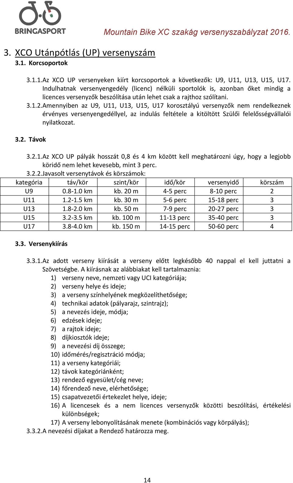 Amennyiben az U9, U11, U13, U15, U17 korosztályú versenyzők nem rendelkeznek érvényes versenyengedéllyel, az indulás feltétele a kitöltött Szülői felelősségvállalói nyilatkozat. 3.2. Távok 3.2.1. Az XCO UP pályák hosszát 0,8 és 4 km között kell meghatározni úgy, hogy a legjobb köridő nem lehet kevesebb, mint 3 perc.